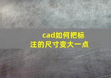 cad如何把标注的尺寸变大一点