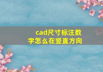 cad尺寸标注数字怎么在竖直方向