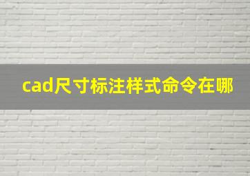 cad尺寸标注样式命令在哪