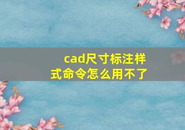 cad尺寸标注样式命令怎么用不了