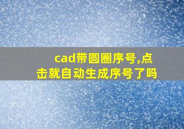 cad带圆圈序号,点击就自动生成序号了吗