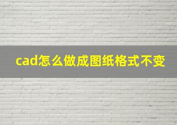 cad怎么做成图纸格式不变