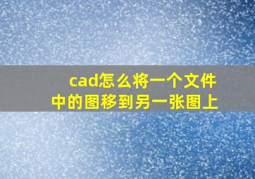 cad怎么将一个文件中的图移到另一张图上