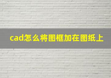 cad怎么将图框加在图纸上