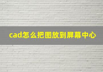 cad怎么把图放到屏幕中心