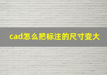 cad怎么把标注的尺寸变大