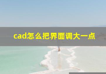 cad怎么把界面调大一点