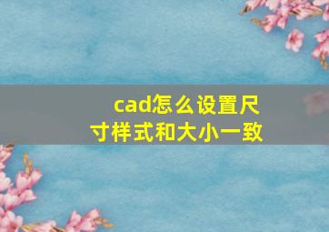 cad怎么设置尺寸样式和大小一致