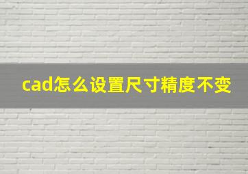 cad怎么设置尺寸精度不变