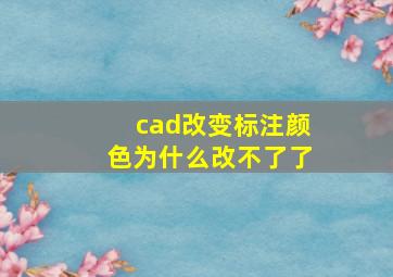 cad改变标注颜色为什么改不了了