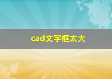 cad文字框太大