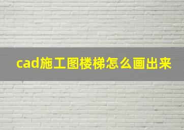 cad施工图楼梯怎么画出来