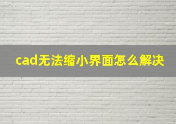 cad无法缩小界面怎么解决