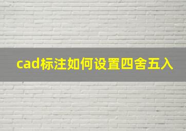 cad标注如何设置四舍五入