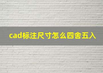 cad标注尺寸怎么四舍五入