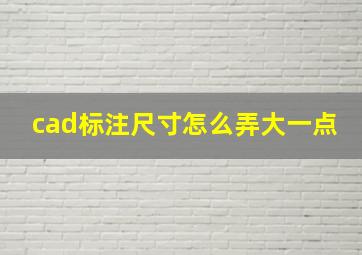 cad标注尺寸怎么弄大一点