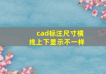 cad标注尺寸横线上下显示不一样