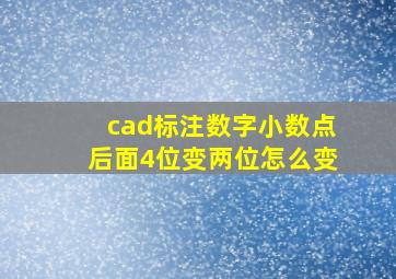 cad标注数字小数点后面4位变两位怎么变