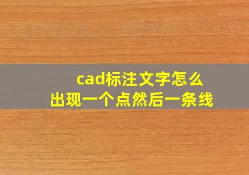 cad标注文字怎么出现一个点然后一条线