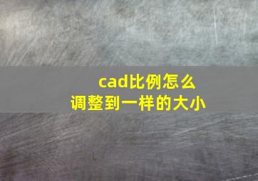 cad比例怎么调整到一样的大小