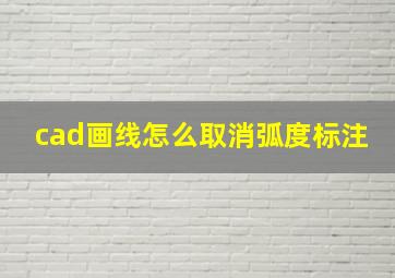 cad画线怎么取消弧度标注