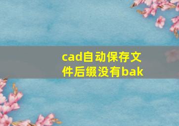 cad自动保存文件后缀没有bak