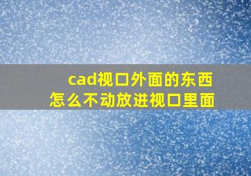 cad视口外面的东西怎么不动放进视口里面