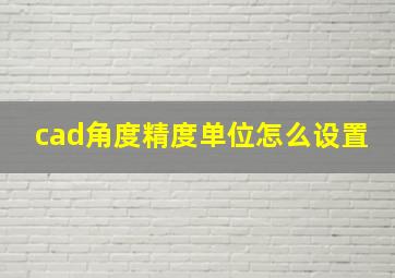 cad角度精度单位怎么设置