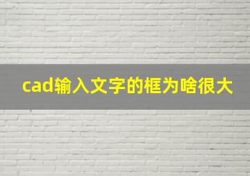 cad输入文字的框为啥很大