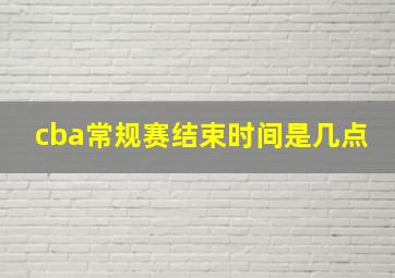 cba常规赛结束时间是几点