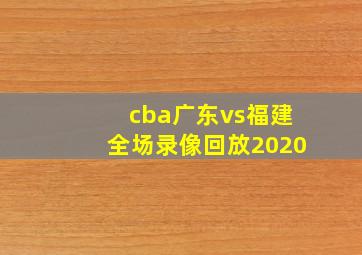 cba广东vs福建全场录像回放2020