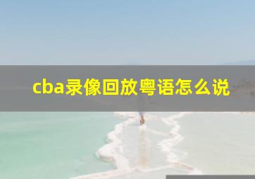 cba录像回放粤语怎么说