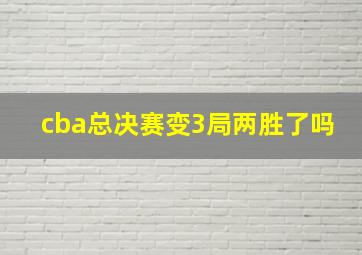 cba总决赛变3局两胜了吗