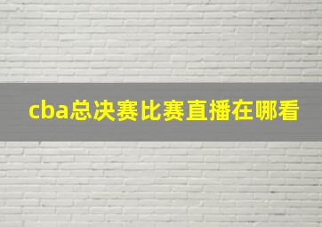 cba总决赛比赛直播在哪看