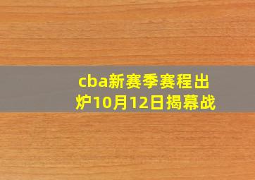 cba新赛季赛程出炉10月12日揭幕战