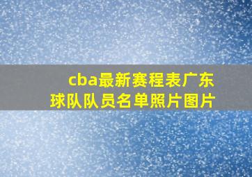 cba最新赛程表广东球队队员名单照片图片