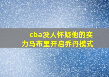 cba没人怀疑他的实力马布里开启乔丹模式