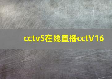 cctv5在线直播cctV16