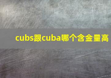 cubs跟cuba哪个含金量高