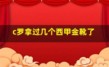 c罗拿过几个西甲金靴了