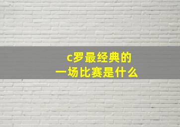 c罗最经典的一场比赛是什么