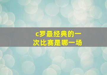 c罗最经典的一次比赛是哪一场