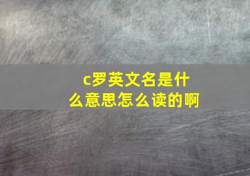 c罗英文名是什么意思怎么读的啊