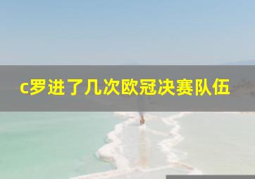 c罗进了几次欧冠决赛队伍