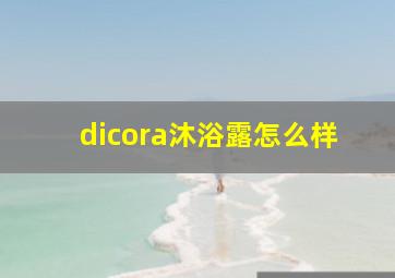 dicora沐浴露怎么样