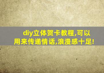 diy立体贺卡教程,可以用来传递情话,浪漫感十足!