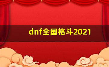 dnf全国格斗2021