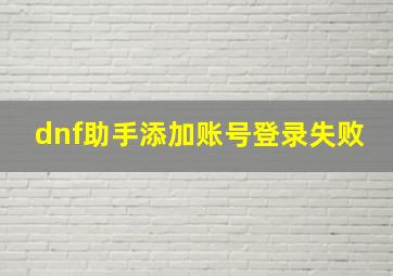 dnf助手添加账号登录失败