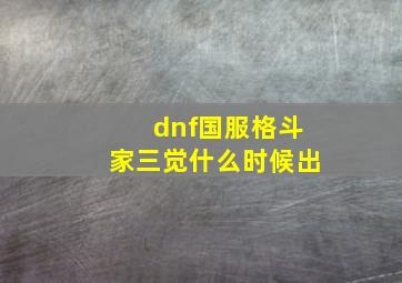 dnf国服格斗家三觉什么时候出