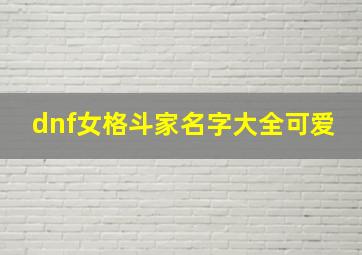 dnf女格斗家名字大全可爱